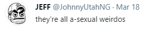 Screenshot of a Tweet by JohnnyUtah that reads "they're all a-sexual weirdos"